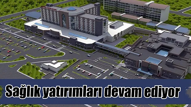 Sağlık yatırımları devam ediyor