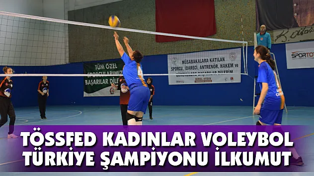 TÖSSFED KADINLAR VOLEYBOL TÜRKİYE ŞAMPİYONU İLKUMUT