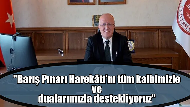 Rektör Aydın: 'Barış Pınarı Harekâtı'nı tüm kalbimizle ve dualarımızla destekliyoruz'