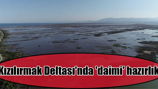 Kızılırmak Deltası'nda 'daimi' hazırlık