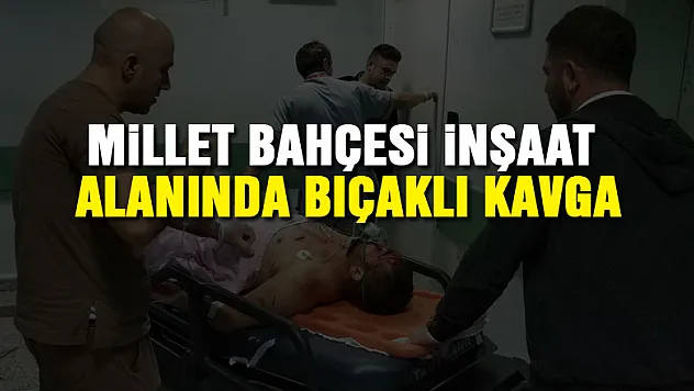 Millet Bahçesi inşaat alanında bıçaklı kavga:1'i ağır 3 yaralı
