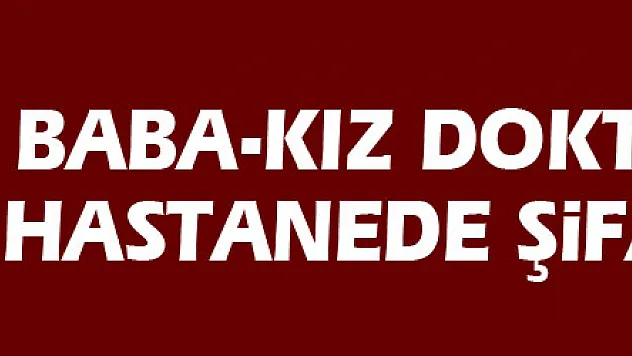 Baba-kız doktorlar aynı hastanede şifa dağıtıyor