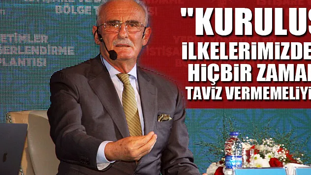 'Kuruluş ilkelerimizden hiçbir zaman taviz vermemeliyiz'