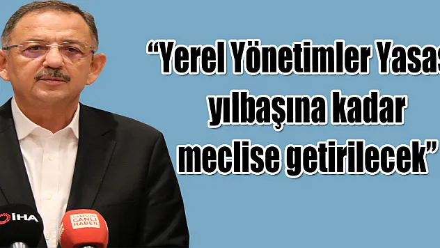 Özhaseki: 'Yerel Yönetimler Yasası, yılbaşına kadar meclise getirilecek'