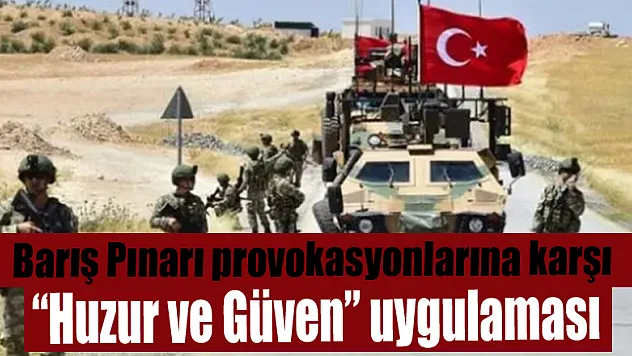 Barış Pınarı provokasyonlarına karşı 'Huzur ve Güven' uygulaması