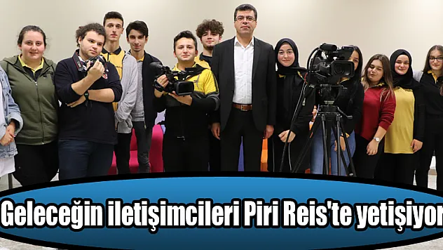 Geleceğin iletişimcileri Piri Reis'te yetişiyor