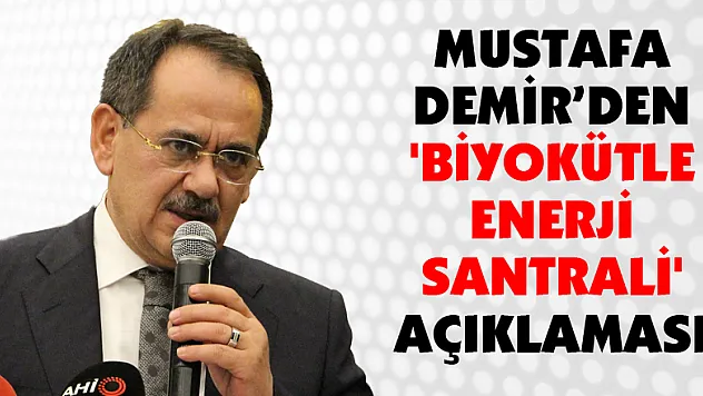 Mustafa Demir'den 'biyokütle enerji santrali' açıklaması