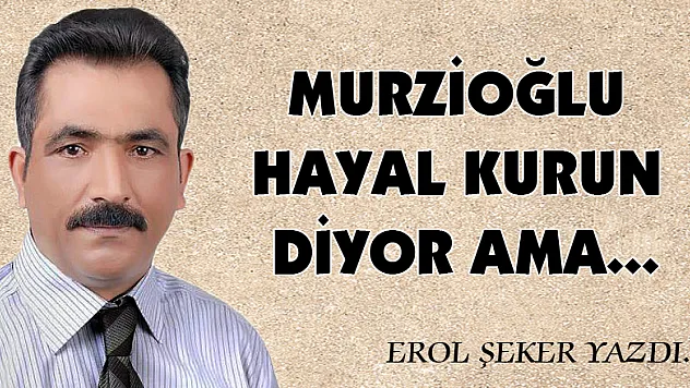 Murzioğlu hayal kurun diyor ama...