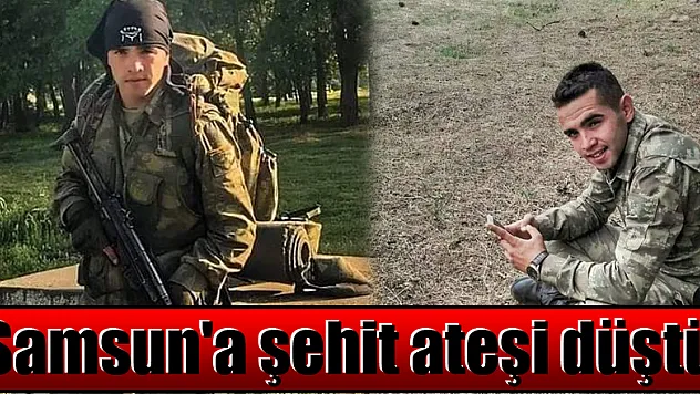 Samsun'a şehit ateşi düştü