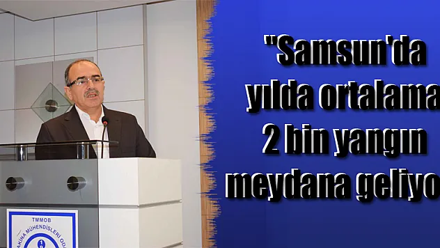 Zengin: 'Samsun'da yılda ortalama 2 bin yangın meydana geliyor'