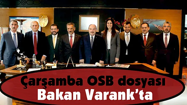 Çarşamba OSB dosyası Bakan Varank'ta
