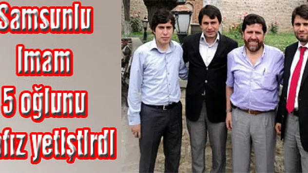 Samsunlu imam 5 oğlunu hafız yetiştirdi