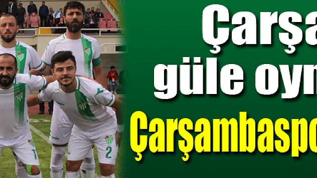 Çarşambaspor, güle oynaya kazandı