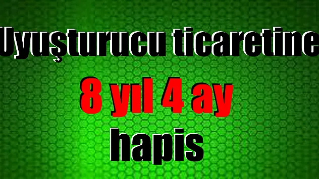Uyuşturucu ticaretine 8 yıl 4 ay hapis