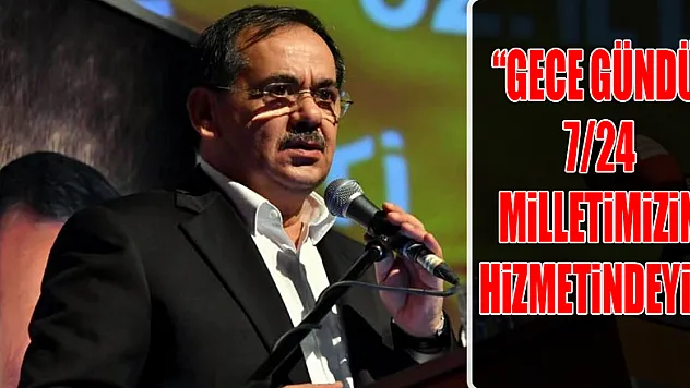 'Gece gündüz, 7/24 milletimizin hizmetindeyiz'