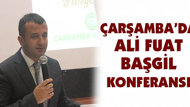 Çarşamba'da Ali Fuat Başgil Konferansı