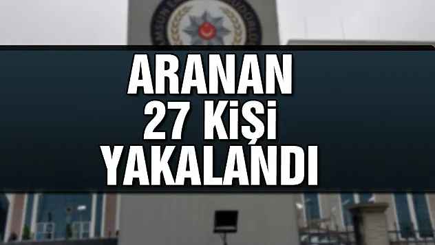 Samsun'da aranan 27 kişi yakalandı