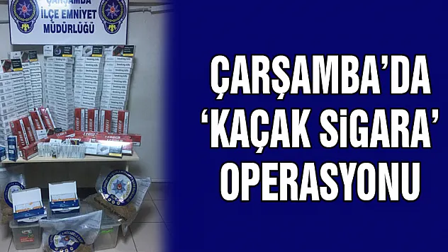 Çarşamba'da 'Kaçak Sigara' operasyonu