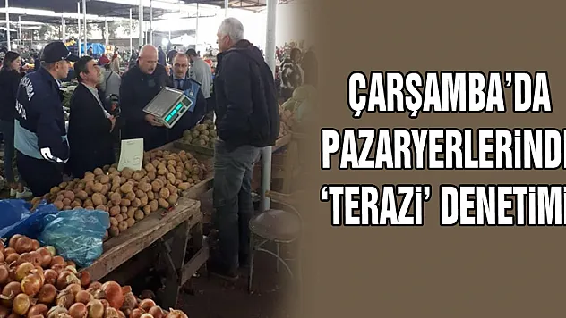 Çarşamba'da Pazaryerlerinde 'Terazi' Denetimi!
