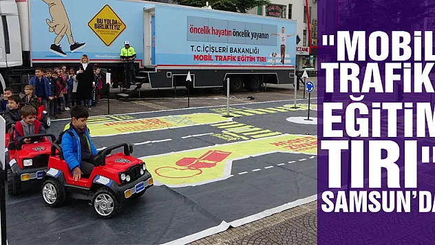 'Mobil Trafik Eğitim Tırı' Samsun'da