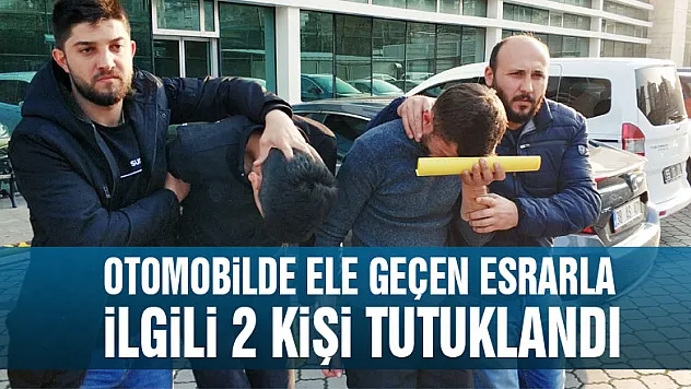 Otomobilde ele geçen esrarla ilgili 2 kişi tutuklandı