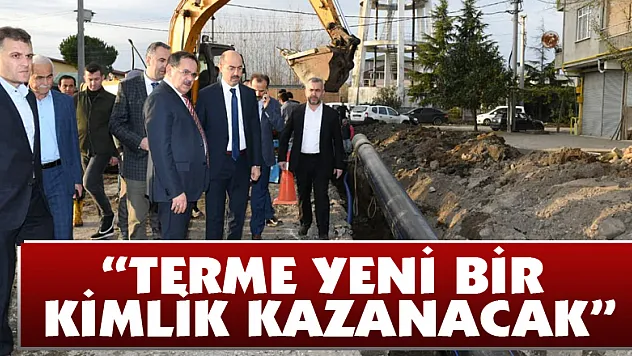  Başkan Demir: 'Terme yeni bir kimlik kazanacak'
