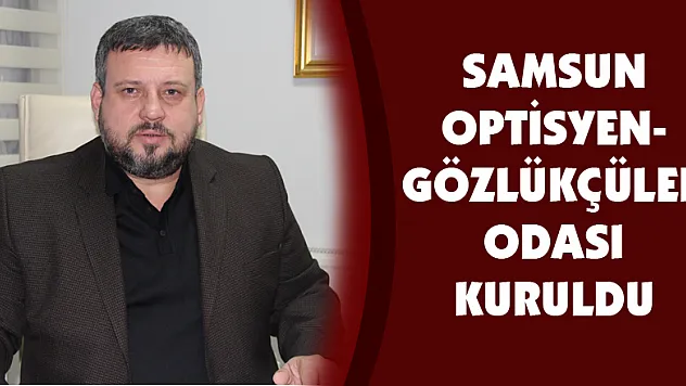 Samsun Optisyen-Gözlükçüler Odası kuruldu