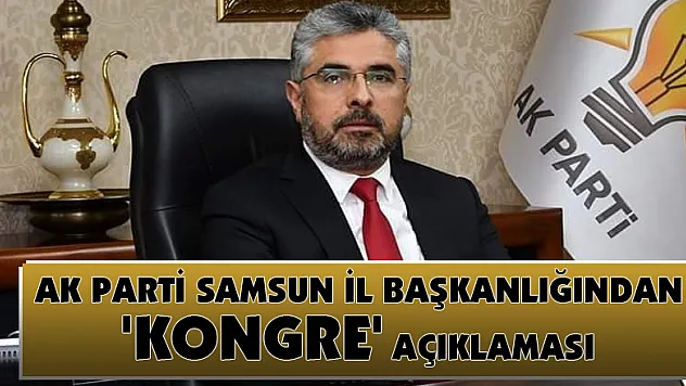  AK Parti Samsun İl Başkanlığından 'kongre' açıklaması