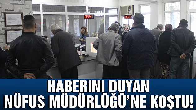 Haberini duyan Nüfus Müdürlüğü'ne koştu!