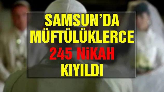 Samsun'da müftülüklerce 245 nikah kıyıldı