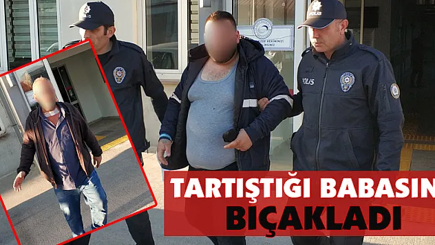 Tartıştığı babasını bıçakladı