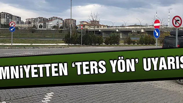 Emniyetten 'ters yön' uyarısı