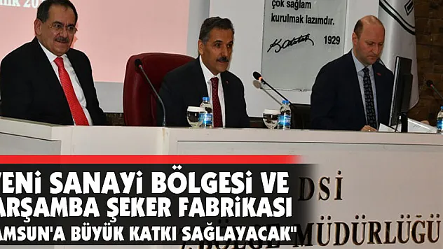 Vali Kaymak: 'Yeni sanayi bölgesi ve Çarşamba Şeker Fabrikası Samsun'a büyük katkı sağlayacak'