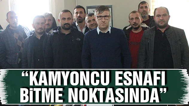 'Kamyoncu esnafı bitme noktasında'