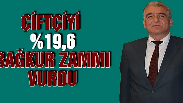 ÇİFTÇİYİ  %19,6 BAĞKUR ZAMMI VURDU