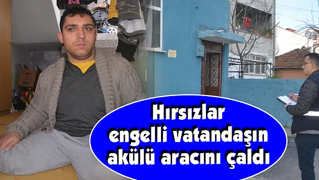 Hırsızlar engelli vatandaşın akülü aracını çaldı