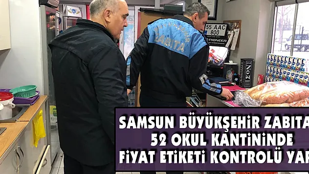 Samsun Büyükşehir zabıtası 52 okul kantininde fiyat etiketi kontrolü yaptı