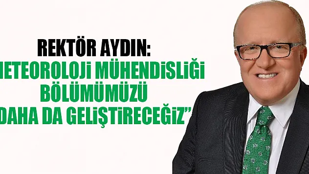 Rektör Aydın: 'Meteoroloji Mühendisliği Bölümümüzü daha da geliştireceğiz'