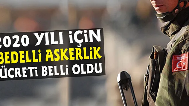 2020 yılının ilk yarısı için bedelli askerlik ücreti belli oldu