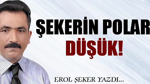 ŞEKERİN POLARI DÜŞÜK!