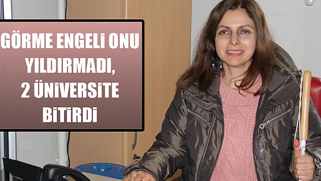 Görme engeli onu yıldırmadı, 2 üniversite bitirdi