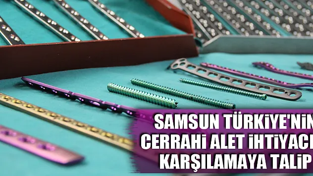 Samsun Türkiye'nin cerrahi alet ihtiyacını karşılamaya talip
