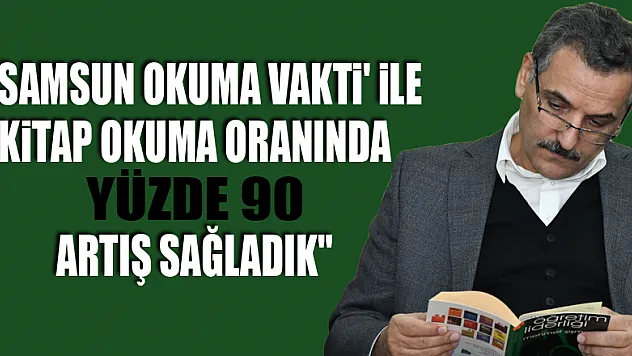 Vali Kaymak: ' 'Samsun Okuma Vakti' ile kitap okuma oranında yüzde 90 artış sağladık'