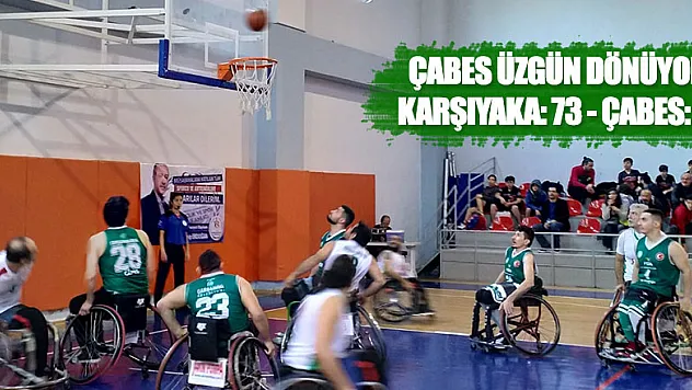 ÇABES üzgün dönüyor: 73-51
