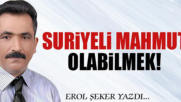 SURİYELİ MAHMUT OLABİLMEK!