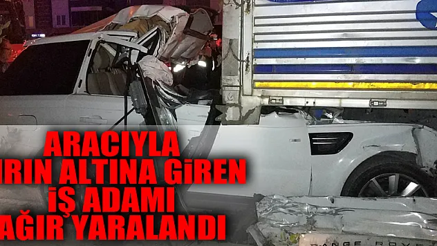 Samsun'da aracıyla tırın altına giren iş adamı ağır yaralandı