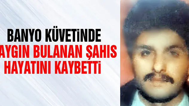 Banyo küvetinde baygın bulanan şahıs hayatını kaybetti