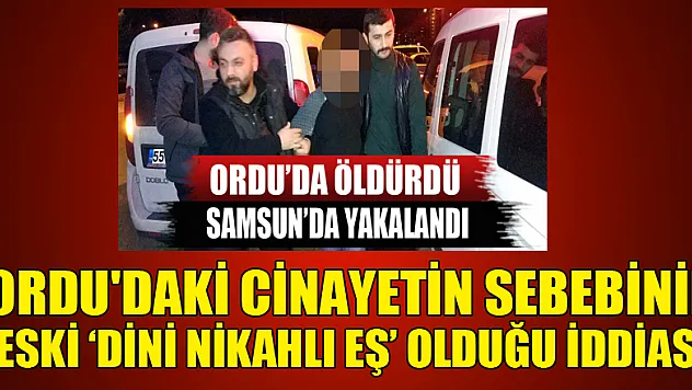 Ordu'daki cinayetin sebebinin eski 'dini nikahlı eş' olduğu iddiası
