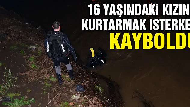 Irmağa atlayan kızını kurtarmak isteyen baba kayboldu