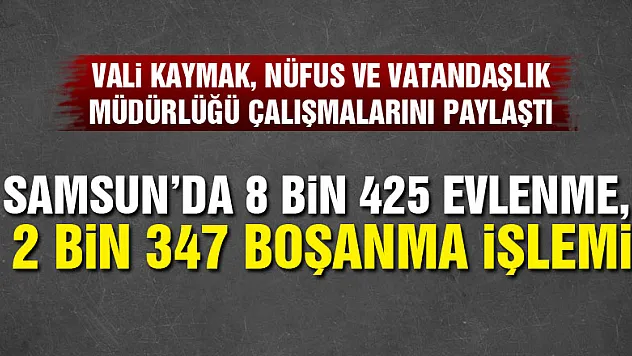 Samsun'da 8 bin 425 evlenme, 2 bin 347 boşanma işlemi